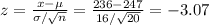 z=\frac{x-\mu}{\sigma/\sqrt{n} }=\frac{236-247}{16/\sqrt{20} }=-3.07