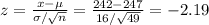 z=\frac{x-\mu}{\sigma/\sqrt{n} }=\frac{242-247}{16/\sqrt{49} }=-2.19