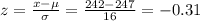z=\frac{x-\mu}{\sigma}=\frac{242-247}{16}=-0.31