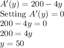 A'(y)=200-4y\\$Setting $A'(y)=0\\200-4y=0\\200=4y\\y=50