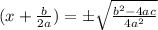(x+\frac{b}{2a})=\pm\sqrt{ \frac{b^2-4ac}{4a^2}} }