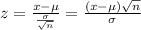 z=\frac{x-\mu}{\frac{\sigma}{\sqrt{n} } } =\frac{(x-\mu)\sqrt{n}}{\sigma}