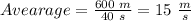 Avearage=\frac{600\,\,m}{40\,\,s}= 15\,\,\frac{m}s}