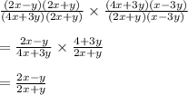 \frac{(2x - y)(2x + y)}{(4x + 3y)(2x + y)}   \times   \frac{(4x + 3y)(x - 3y)}{(2x + y)(x - 3y)}  \\  \\  =  \frac{2x - y}{4x + 3y}  \times  \frac{4 + 3y}{2x  +  y}  \\  \\  =  \frac{2x - y}{2x + y}