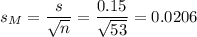s_M=\dfrac{s}{\sqrt{n}}=\dfrac{0.15}{\sqrt{53}}=0.0206