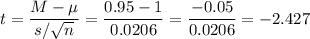 t=\dfrac{M-\mu}{s/\sqrt{n}}=\dfrac{0.95-1}{0.0206}=\dfrac{-0.05}{0.0206}=-2.427