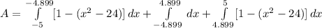 A = \int\limits^{-4.899}_{-5} [{1 - (x^{2}-24)]} \, dx + \int\limits^{4.899}_{-4.899} \, dx + \int\limits^{5}_{4.899} [{1 - (x^{2}-24)]} \, dx