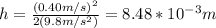 h=\frac{(0.40m/s)^2}{2(9.8m/s^2)}=8.48*10^{-3}m