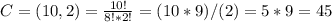 C = (10, 2) = \frac{10!}{8!*2!} = (10*9)/(2) = 5*9 = 45