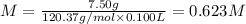 M = \frac{7.50g}{120.37g/mol \times 0.100L } = 0.623 M