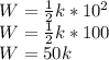 W=\frac{1}{2}k*10^2\\\ W=\frac{1}{2}k*100\\\ W=50k