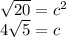 \sqrt{20}  = c ^{2}  \\ 4 \sqrt{5} = c