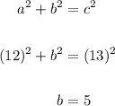 \displaystyle \begin{aligned} a^2 + b^2 & = c^2 \\ \\ (12)^2 + b^2 & = (13)^2 \\ \\ b & = 5\end{aligned}