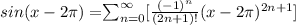 sin (x-2 \pi ) = $$\sum_{n=0}^{\infty} [\frac{(-1)^n}{(2n +1)!}  (x - 2 \pi)^{2n+1}]