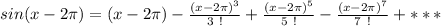 sin (x - 2 \pi ) = (x-2 \pi ) - \frac{(x - 2 \pi)^3 }{3 \ !}  + \frac{(x - 2 \pi)^5 }{5 \ !}  - \frac{(x - 2 \pi)^7 }{7 \ !}  + ***