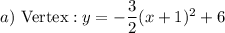 a)\ \text{Vertex}:y=-\dfrac{3}{2}(x+1)^2+6