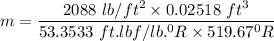 m = \dfrac{2088 \ lb/ft^2 \times 0.02518 \ ft^3}{53.3533 \ ft .lbf/lb.^0R  \times 519 .67 ^0 R}