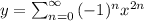 y =\sum^{\infty}_{n=0} {(-1)^n x^{2n}}