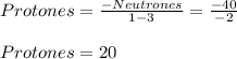 Protones=\frac{-Neutrones}{1-3}=\frac{-40}{-2}\\  \\Protones=20