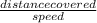\frac{distance covered}{speed}