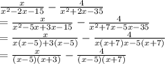 \frac{x}{x^{2}-2x-15 } - \frac{4}{x^{2} + 2x - 35 }\\= \frac{x}{x^{2}-5x+3x-15 } - \frac{4}{x^{2} + 7x-5x - 35 }\\= \frac{x}{x(x-5)+3(x-5) } - \frac{4}{x( x+ 7)x-5(x +7) }\\= \frac{x}{(x-5)(x+3) } - \frac{4}{(x-5)(x +7) }\\\\