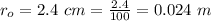 r_o  =  2.4 \ cm  =  \frac{2.4}{100} =  0.024 \ m