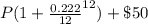P (1 + \frac{0.222}{12}^{12}) + \$50
