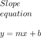 Slope \\equation \\\\ y = mx + b\\\\