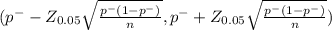 (p^{-} - Z_{0.05} \sqrt{\frac{p^{-}(1-p^{-} ) }{n} } ,p^{-} +Z_{0.05} \sqrt{\frac{p^{-}(1-p^{-} ) }{n} })