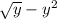 \sqrt{y}-y^2