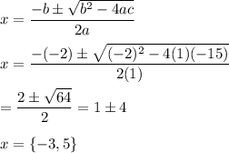 x=\dfrac{-b\pm\sqrt{b^2-4ac}}{2a}\\\\x=\dfrac{-(-2)\pm\sqrt{(-2)^2-4(1)(-15)}}{2(1)}\\\\=\dfrac{2\pm\sqrt{64}}{2}=1\pm4\\\\x=\{-3,5\}