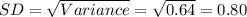 SD=\sqrt{Variance}=\sqrt{0.64}=0.80
