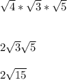 \sqrt{4} * \sqrt{3} * \sqrt{5}\\\\\\2\sqrt{3} \sqrt{5} \\\\2\sqrt{15}