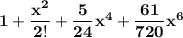 \mathbf{1 + \dfrac{x^2}{2!}+ \dfrac{5}{24}x^4+\dfrac{61}{720}x^6}
