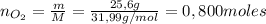 n_{O_{2}} = \frac{m}{M} = \frac{25,6 g}{31,99 g/mol} = 0,800 moles