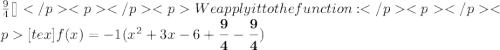 \frac{9}{4}[\tex]We apply it to the function:[tex]f(x)=-1({x}^{2}+3x-6+ \boldsymbol{\dfrac{9}{4}}- \boldsymbol{\dfrac{9}{4}})