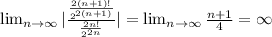 \lim_{n \to \infty} |\frac{\frac{2(n+1)!}{2^{2(n+1)}}}{\frac{2n!}{2^{2n}}}| =  \lim_{n \to \infty} \frac{n+1}{4} = \infty
