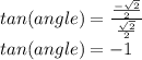 tan(angle)=\frac{\frac{-\sqrt{2} }{2} }{\frac{\sqrt{2} }{2} }  }\\tan(angle)=-1