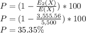 P=(1-\frac{E_2(X)}{E(X)})*100 \\P=(1-\frac{3,555.56}{5,500})*100\\P=35.35\%