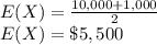 E(X) = \frac{10,000 +1,000}{2} \\E(X) =\$5,500