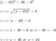 (x-40)^2=36=6^2\\\\ \sqrt{(x-40)^2}=6\\\\ |x-40|=6\\\\ x-40 = 6 \ or \ x-40 = -6\\\\x=46 \ or \ x = 34