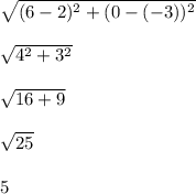 \sqrt{(6-2)^2+(0-(-3))^2} \\\\\sqrt{4^2+3^2}\\\\\sqrt{16+9}\\ \\\sqrt{25}\\ \\5