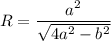 R = \dfrac{a^{2}}{\sqrt{4a^{2}-b^{2}}}