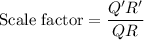 \text{Scale factor}=\dfrac{Q'R'}{QR}