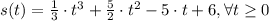s(t) = \frac{1}{3}\cdot t^{3} + \frac{5}{2}\cdot t^{2} - 5\cdot t + 6,\forall t \geq 0