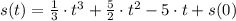 s(t) = \frac{1}{3}\cdot t^{3} + \frac{5}{2}\cdot t^{2} - 5\cdot t + s(0)