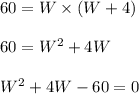 60 = W \times (W + 4) \\\\60 = W^2 + 4W \\\\W^2 + 4W - 60 = 0 \\\\