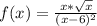 \\ f(x) = \frac{x*\sqrt{x}}{(x-6)^{2}}