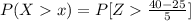 P(X  x) =  P[Z  \frac{40 -25}{5 } ]