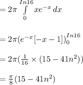 = 2\pi \int\limits^{In 16}_0 {xe^{-x}} \, dx\\\\\\= 2\pi {(e^{-x}[-x-1])}_{0}^{In 16}\\\\ = 2\pi {(\frac{1}{16} \times (15-41n^2 ))}\\\\ = \frac{\pi}{8}(15-41n^2 )\\
